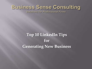 Business Sense ConsultingSolutions for Professional Firms Top 10 LinkedIn Tips  for Generating New Business 