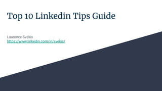 Top 10 Linkedin Tips Guide
Laurence Svekis
https://www.linkedin.com/in/svekis/
 