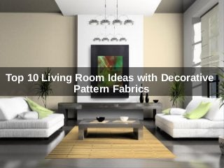 Top 10 Living Room Ideas with Decorative
Pattern Fabrics
 