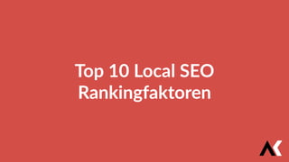 Top 10 Local SEO
Rankingfaktoren
 