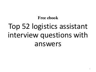 Free ebook
Top 52 logistics assistant
interview questions with
answers
1
 