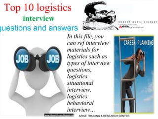 Top 10 logistics
interview
questions and answers
In this file, you
can ref interview
materials for
logistics such as
types of interview
questions,
logistics
situational
interview,
logistics
behavioral
interview…
ARISE TRAINING & RESEARCH CENTER
 