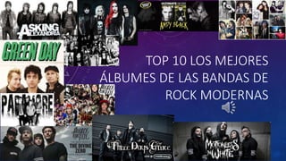 TOP 10 LOS MEJORES
ÁLBUMES DE LAS BANDAS DE
ROCK MODERNAS
 