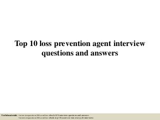 Top 10 loss prevention agent interview
questions and answers
Useful materials: • interviewquestions360.com/free-ebook-145-interview-questions-and-answers
• interviewquestions360.com/free-ebook-top-18-secrets-to-win-every-job-interviews
 