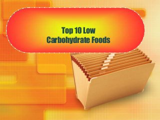Top 10 Low
Carbohydrate Foods
 