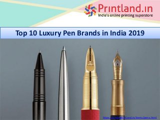 Top 10 Luxury Pen Brands in India 2019
https://www.printland.in/items/pens.html
 