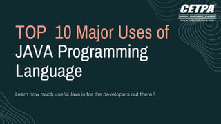 TOP 10 Major Uses of
JAVA Programming
Language
 