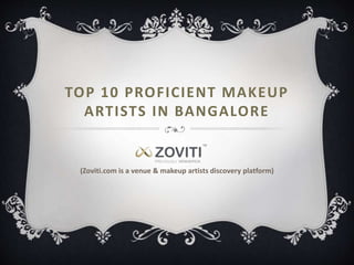 TOP 10 PROFICIENT MAKEUP
ARTISTS IN BANGALORE
(Zoviti.com is a venue & makeup artists discovery platform)
 