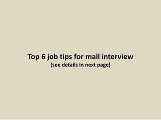 Top 6 job tips for mall interview
(see details in next page)
 