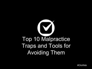 Top 10 Malpractice
Traps and Tools for
Avoiding Them
#ClioWeb

 