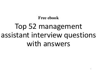 Free ebook
Top 52 management
assistant interview questions
with answers
1
 