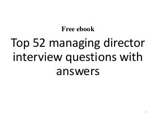 Free ebook
Top 52 managing director
interview questions with
answers
1
 