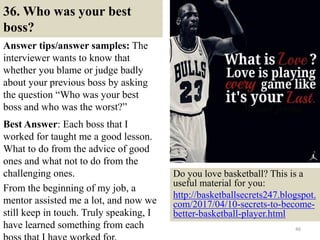 36. Who was your best
boss?
Answer tips/answer samples: The
interviewer wants to know that
whether you blame or judge badl...