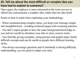 45. Tell me about the most difficult or complex idea you
have had to explain to someone?
Once again, the employer is more ...