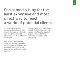 14

Social media is by far the
least expensive and most
direct way to reach
a world of potential clients.
It’s where your ...