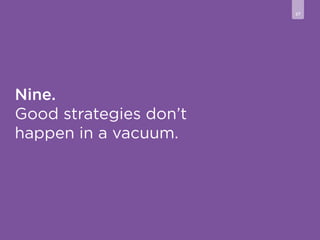 27

Nine.
Good strategies don’t
happen in a vacuum.

 