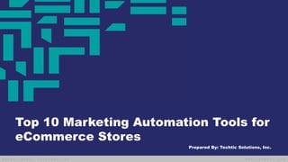 w w w . t e c h t i c . c o m
@ c o p y r i g h t s , c o n f i d e n t i a l
Top 10 Marketing Automation Tools for
eCommerce Stores
Prepared By: Techtic Solutions, Inc.
 