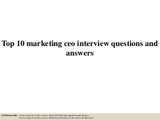 Top 10 marketing ceo interview questions and
answers
Useful materials: • interviewquestions360.com/free-ebook-145-interview-questions-and-answers
• interviewquestions360.com/free-ebook-top-18-secrets-to-win-every-job-interviews
 
