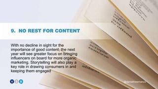 9. NO REST FOR CONTENT
With no decline in sight for the
importance of good content, the next
year will see greater focus o...