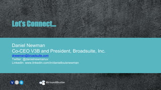 Let’s Connect…
Daniel Newman
Co-CEO V3B and President, Broadsuite, Inc.
dnewman@broadsuite.com
Twitter: @danielnewmanuv
Li...