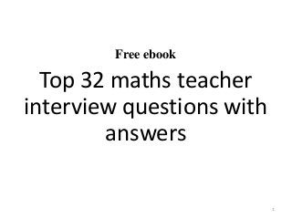 Free ebook
Top 32 maths teacher
interview questions with
answers
1
 