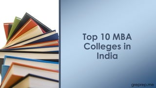 greprep.me
Top 10 MBA
Colleges in
India
 
