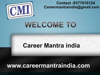Career Mantra india
Contact :8377010124
Careermantraindia@gmail.com
www.careermantraindia.com
 