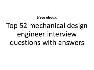 Free ebook
Top 52 mechanical design
engineer interview
questions with answers
1
 