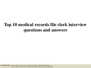 Top 10 medical records file clerk interview
questions and answers
Useful materials: • interviewquestions360.com/free-ebook-145-interview-questions-and-answers
• interviewquestions360.com/free-ebook-top-18-secrets-to-win-every-job-interviews
 