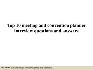 Top 10 meeting and convention planner
interview questions and answers
Useful materials: • interviewquestions360.com/free-ebook-145-interview-questions-and-answers
• interviewquestions360.com/free-ebook-top-18-secrets-to-win-every-job-interviews
 