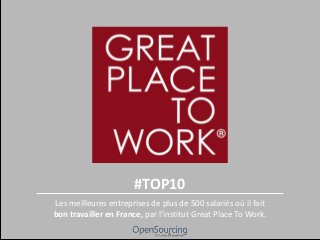 #TOP10
Les meilleures entreprises de plus de 500 salariés où il fait
bon travailler en France, par l’institut Great Place To Work.
 