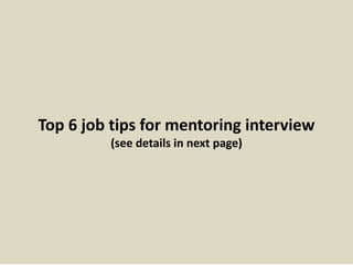 Top 6 job tips for mentoring interview
(see details in next page)
 