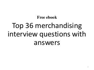 Free ebook
Top 36 merchandising
interview questions with
answers
1
 