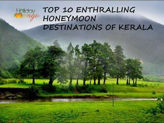 TOP 10 ENTHRALLING
HONEYMOON
DESTINATIONS OF KERALA
 