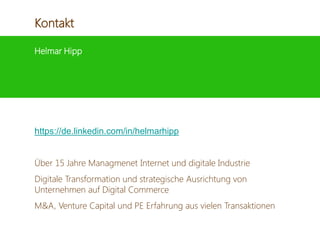 Helmar Hipp
https://de.linkedin.com/in/helmarhipp
Über 15 Jahre Managmenet Internet und digitale Industrie
Digitale Transformation und strategische Ausrichtung von
Unternehmen auf Digital Commerce
M&A, Venture Capital und PE Erfahrung aus vielen Transaktionen
Kontakt
 