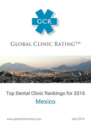 Top Dental Clinic Rankings for 2016
Mexico
www.globalclinicrating.com April 2016
 