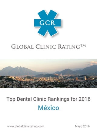 Top Dental Clinic Rankings for 2016
México
www.globalclinicrating.com Mayo 2016
 