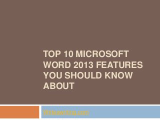 TOP 10 MICROSOFT
WORD 2013 FEATURES
YOU SHOULD KNOW
ABOUT
Writeawriting.com
 