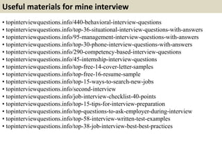 Useful materials for mine interview
• topinterviewquestions.info/440-behavioral-interview-questions
• topinterviewquestion...