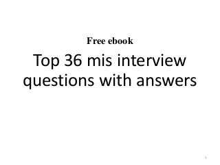 Free ebook
Top 36 mis interview
questions with answers
1
 