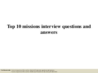 Top 10 missions interview questions and
answers
Useful materials: • interviewquestions360.com/free-ebook-145-interview-questions-and-answers
• interviewquestions360.com/free-ebook-top-18-secrets-to-win-every-job-interviews
 