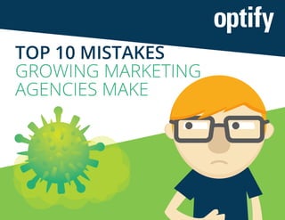TOP 10 MISTAKES
GROWING MARKETING
AGENCIES MAKE
 