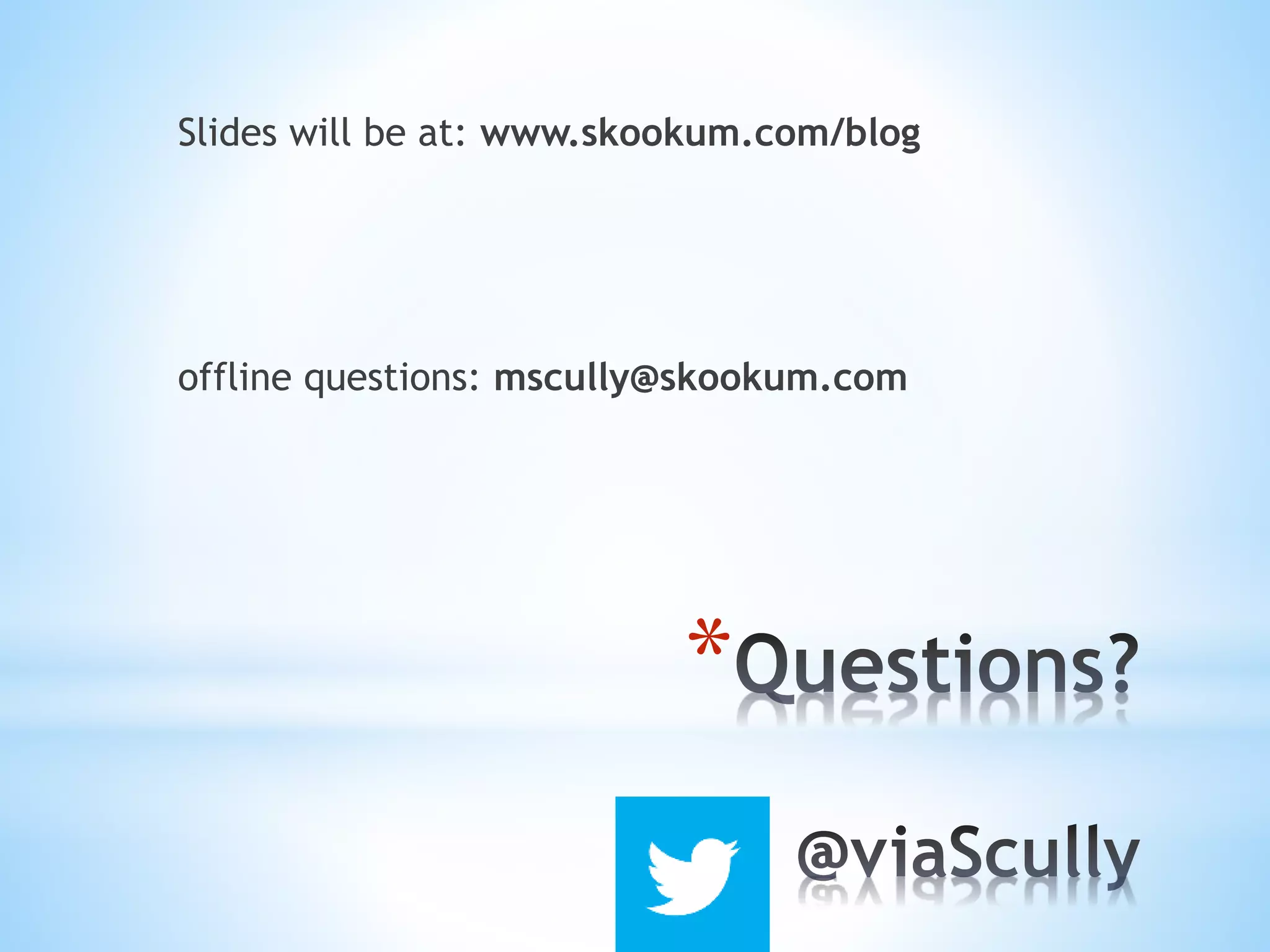 *
Slides will be at: www.skookum.com/blog
offline questions: mscully@skookum.com
 