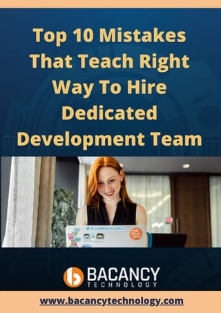 Top 10 Mistakes
That Teach Right
Way To Hire
Dedicated
Development Team
www.bacancytechnology.com
 