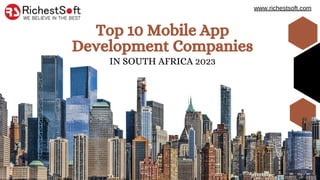 IN SOUTH AFRICA 2023
Top 10 Mobile App
Development Companies
www.richestsoft.com
 