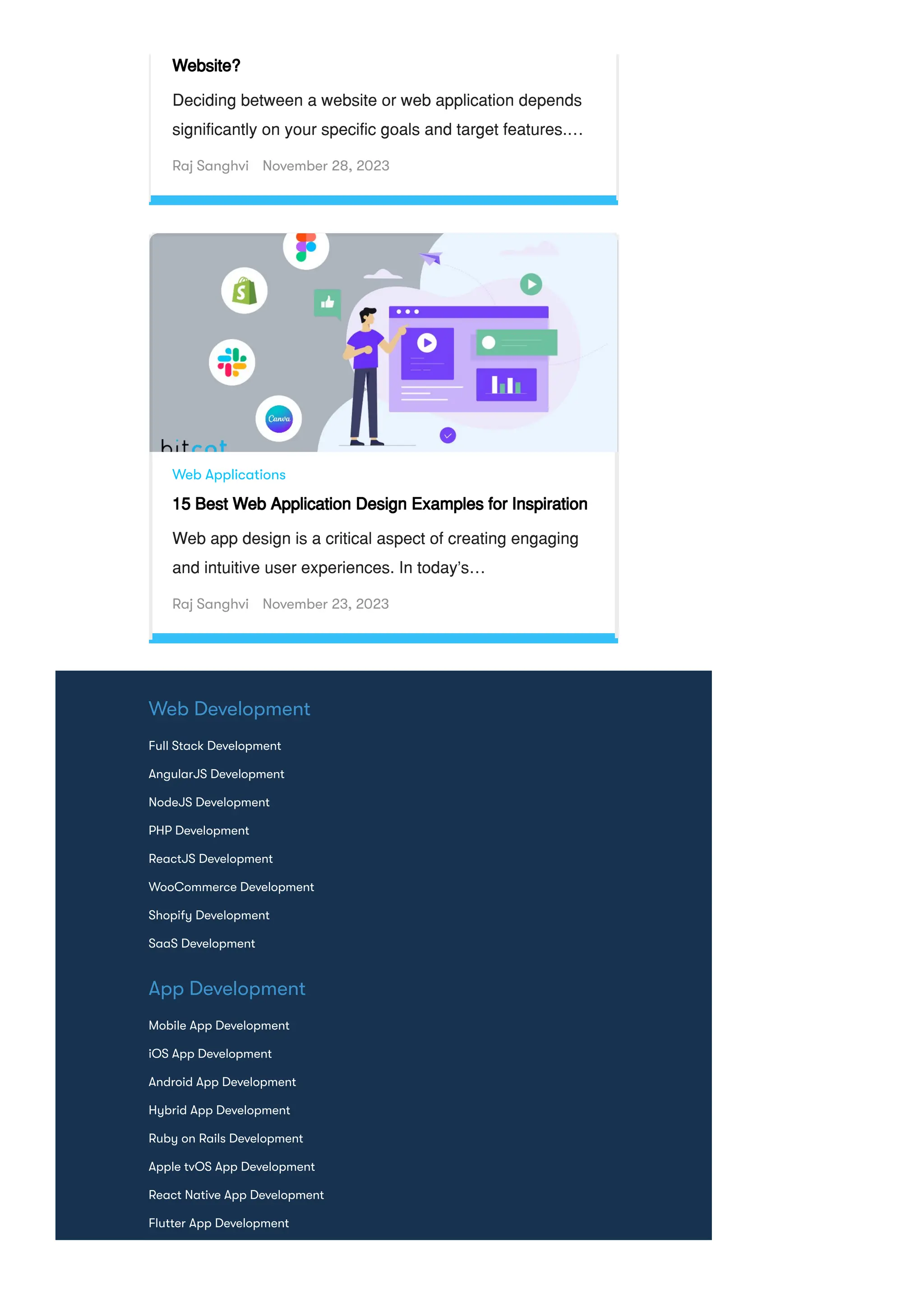 Website?
Deciding between a website or web application depends
significantly on your specific goals and target features.…
Raj Sanghvi November 28, 2023
Web Applications
15 Best Web Application Design Examples for Inspiration
Web app design is a critical aspect of creating engaging
and intuitive user experiences. In today’s…
Raj Sanghvi November 23, 2023
Web Development
Full Stack Development
AngularJS Development
NodeJS Development
PHP Development
ReactJS Development
WooCommerce Development
Shopify Development
SaaS Development
App Development
Mobile App Development
iOS App Development
Android App Development
Hybrid App Development
Ruby on Rails Development
Apple tvOS App Development
React Native App Development
Flutter App Development
 