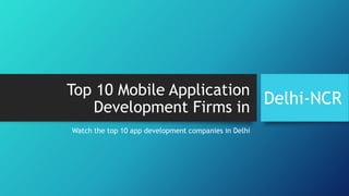 Top 10 Mobile Application
Development Firms in
Watch the top 10 app development companies in Delhi
Delhi-NCR
 