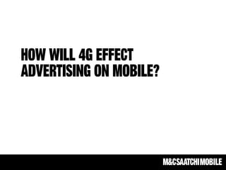 How will 4g effect
advertising on mobile?
 