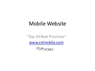 Mobile Website

“Top 10 Best Practices”
 www.zslmobile.com
 