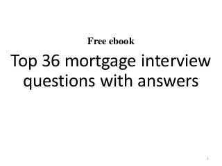 Free ebook
Top 36 mortgage interview
questions with answers
1
 